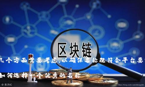 在填写注册Tokenim名称时，有几个方面需要考虑，以确保名称既符合平台要求，又能有效传达你的品牌价值。

### Tokenim名称注册指南：如何选择一个优秀的名称