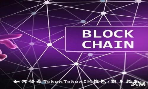  如何登录TokenTokenIM钱包：新手指南