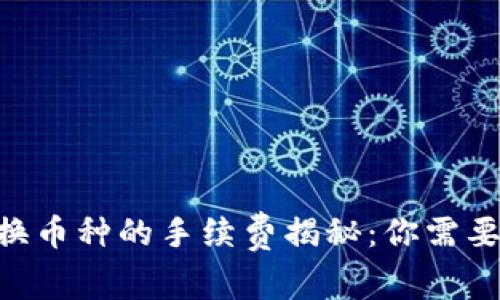 Tokenim兑换币种的手续费揭秘：你需要知道的一切