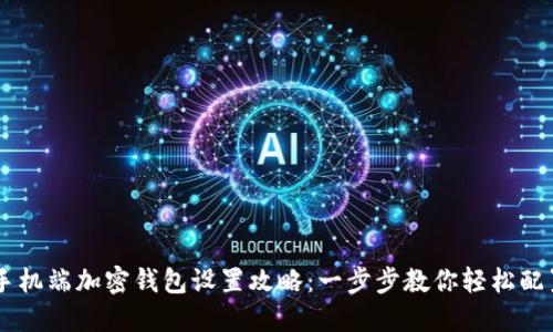 手机端加密钱包设置攻略：一步步教你轻松配置
